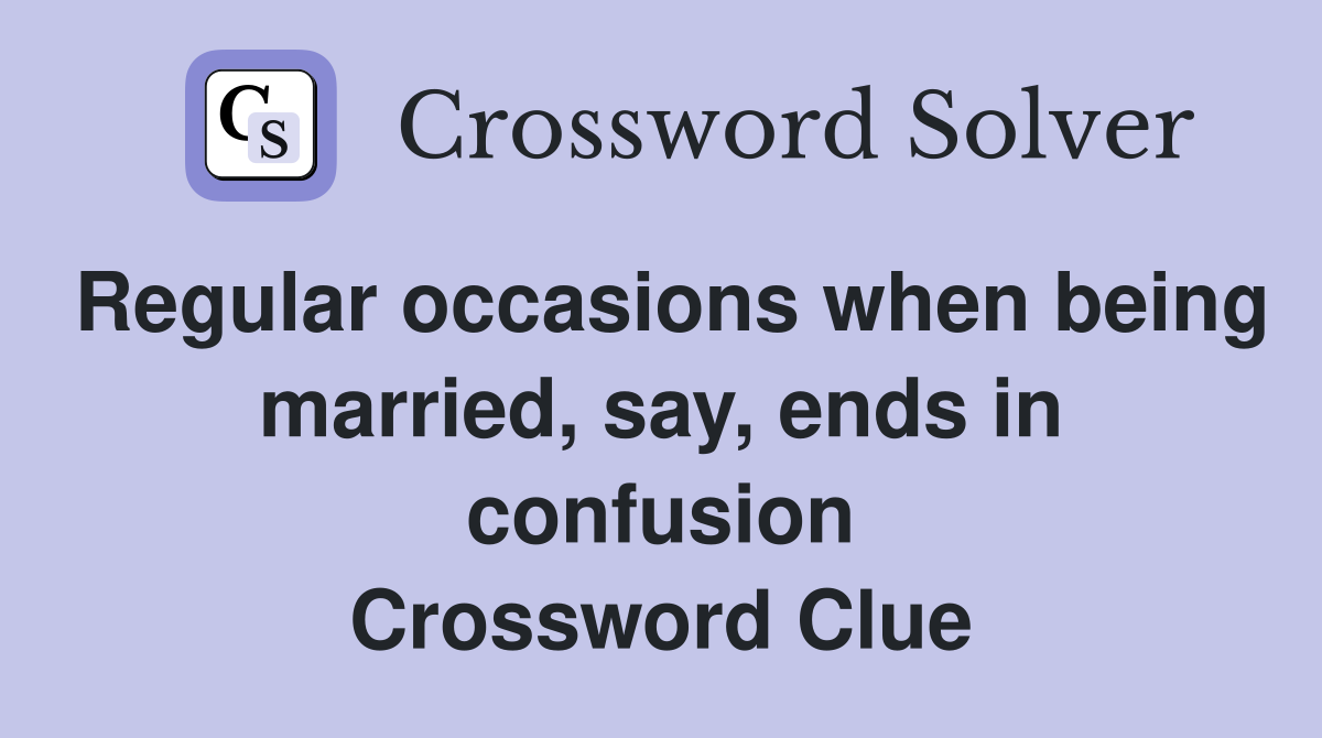Regular occasions when being married, say, ends in confusion Crossword Clue