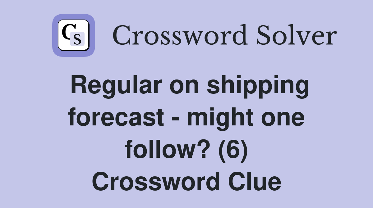 Regular on shipping forecast - might one follow? (6) Crossword Clue