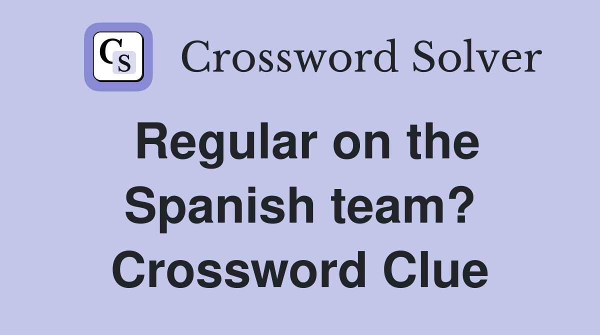 Regular on the Spanish team? Crossword Clue