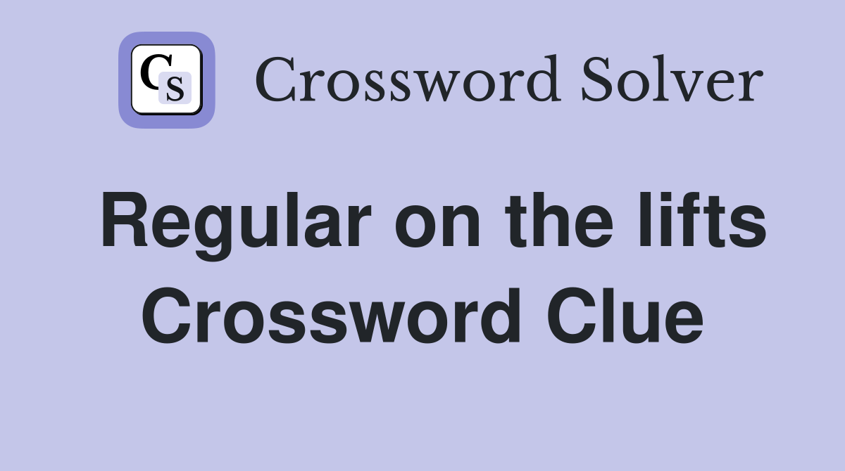 Regular on the lifts Crossword Clue