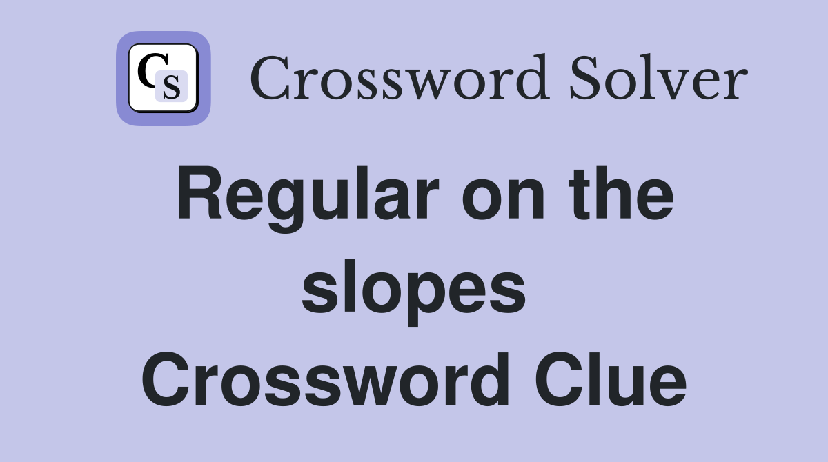 Regular on the slopes Crossword Clue