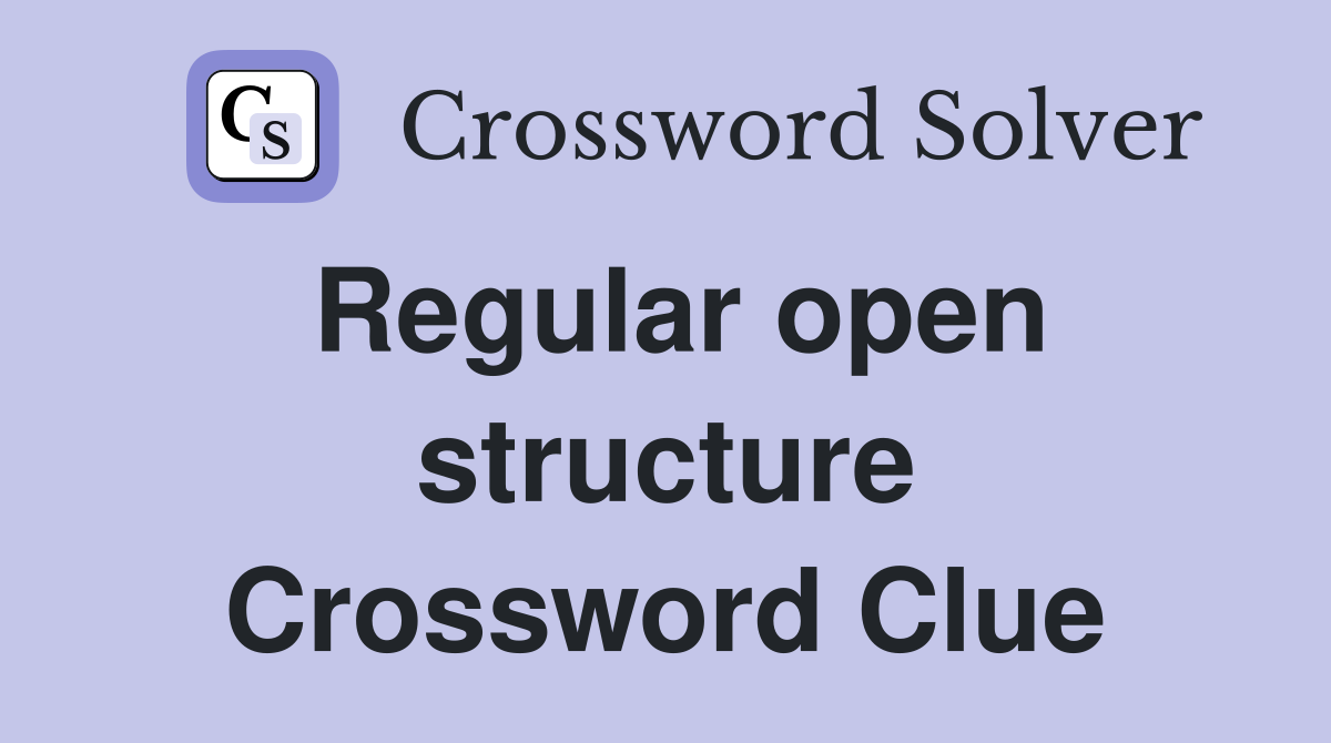 Regular open structure Crossword Clue