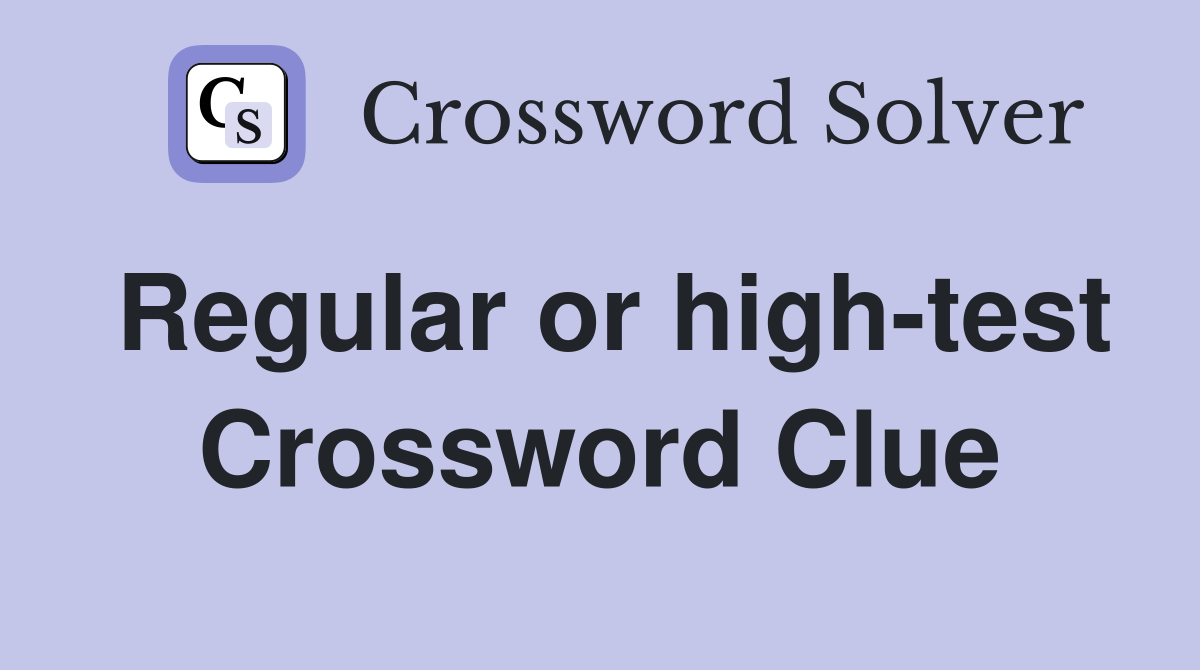 Regular or high-test Crossword Clue