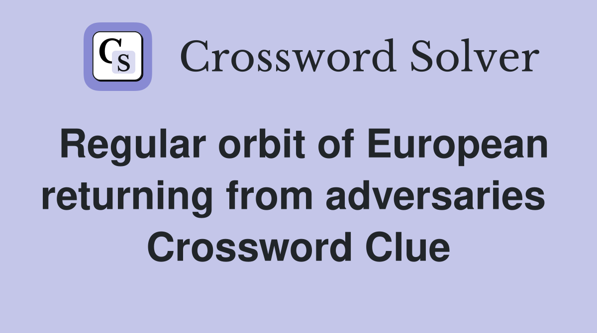Regular orbit of European returning from adversaries  Crossword Clue