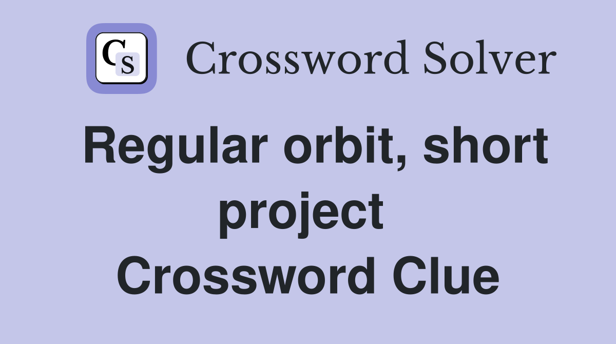 Regular orbit, short project  Crossword Clue