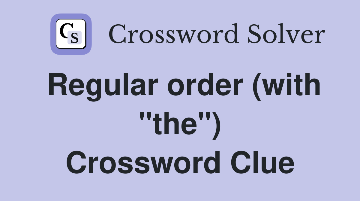 Regular order (with "the") Crossword Clue