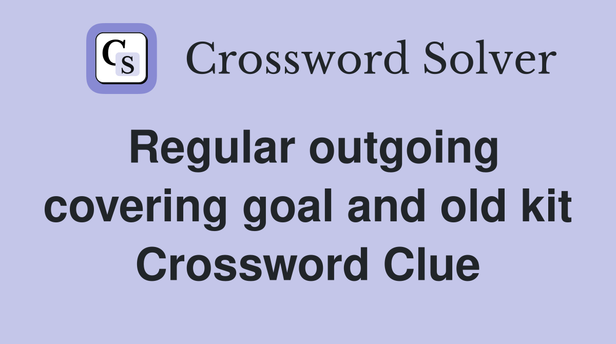 Regular outgoing covering goal and old kit Crossword Clue
