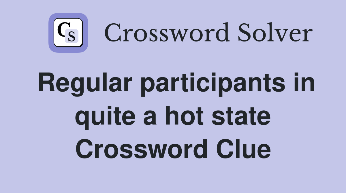 Regular participants in quite a hot state Crossword Clue