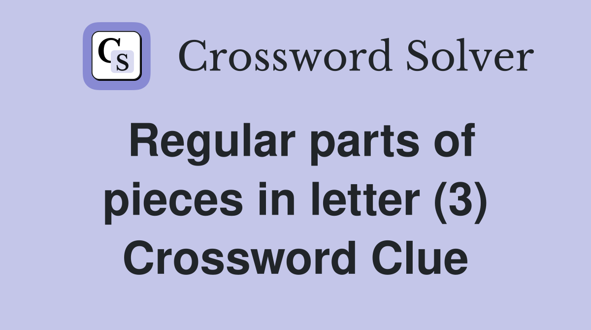 Regular parts of pieces in letter (3) Crossword Clue