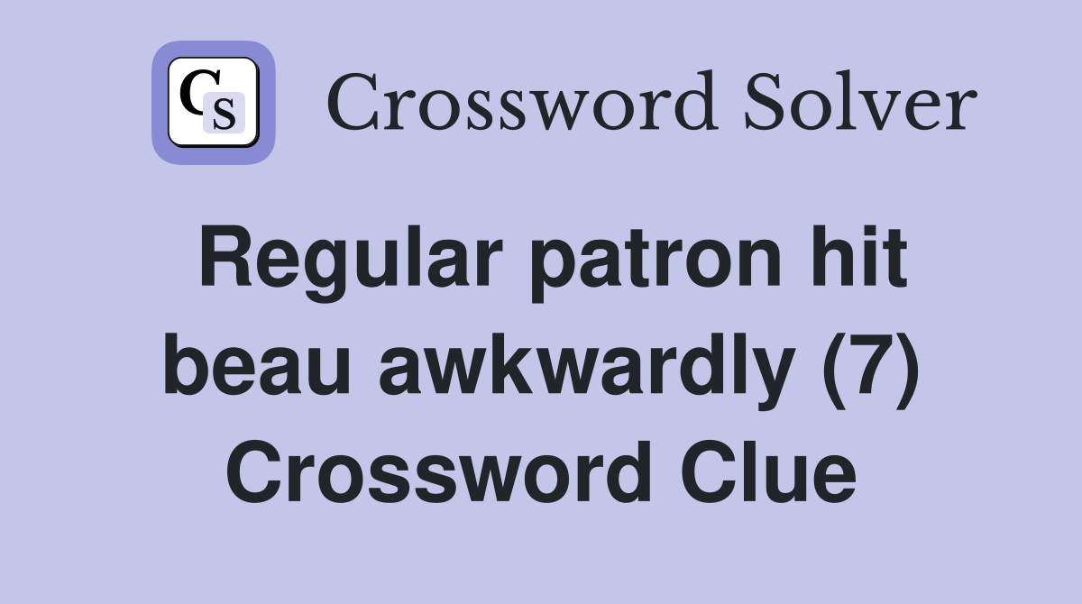 Regular patron hit beau awkwardly (7) Crossword Clue