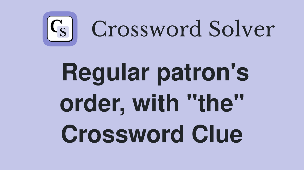 Regular patron's order, with "the" Crossword Clue