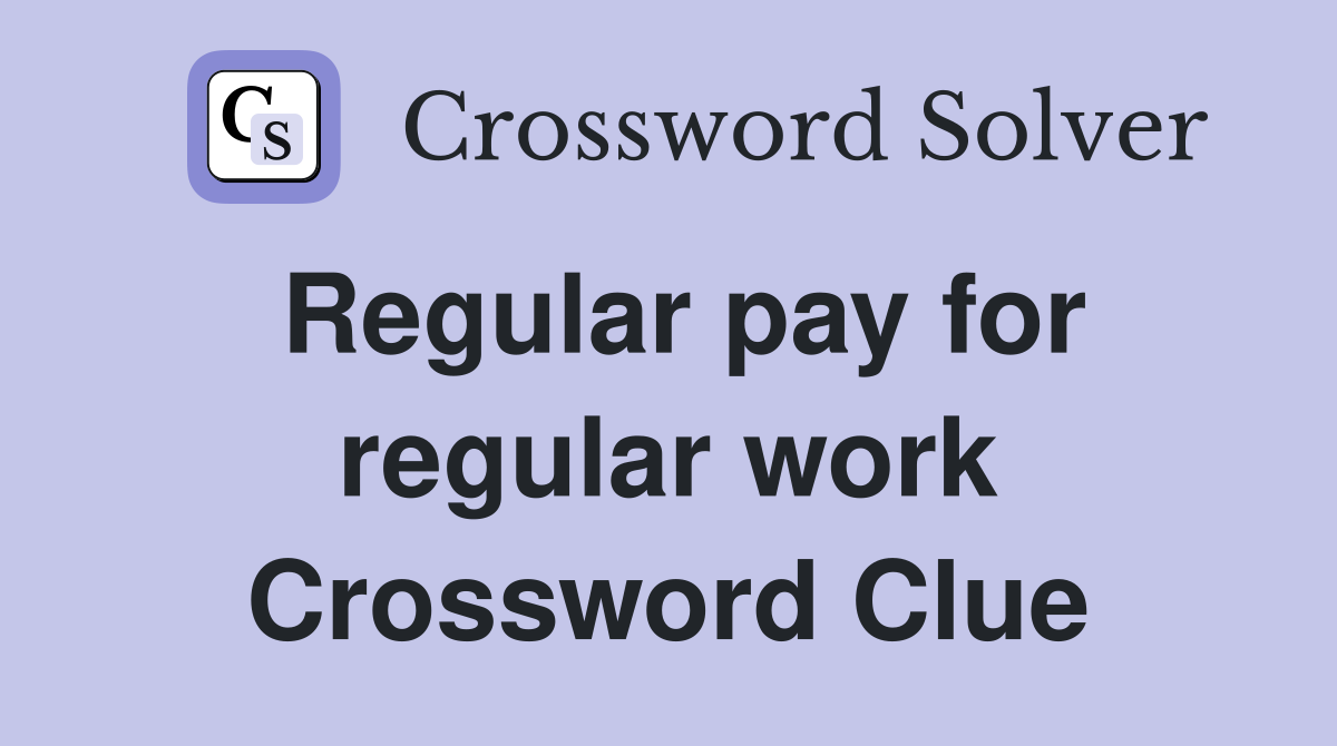 Regular pay for regular work Crossword Clue