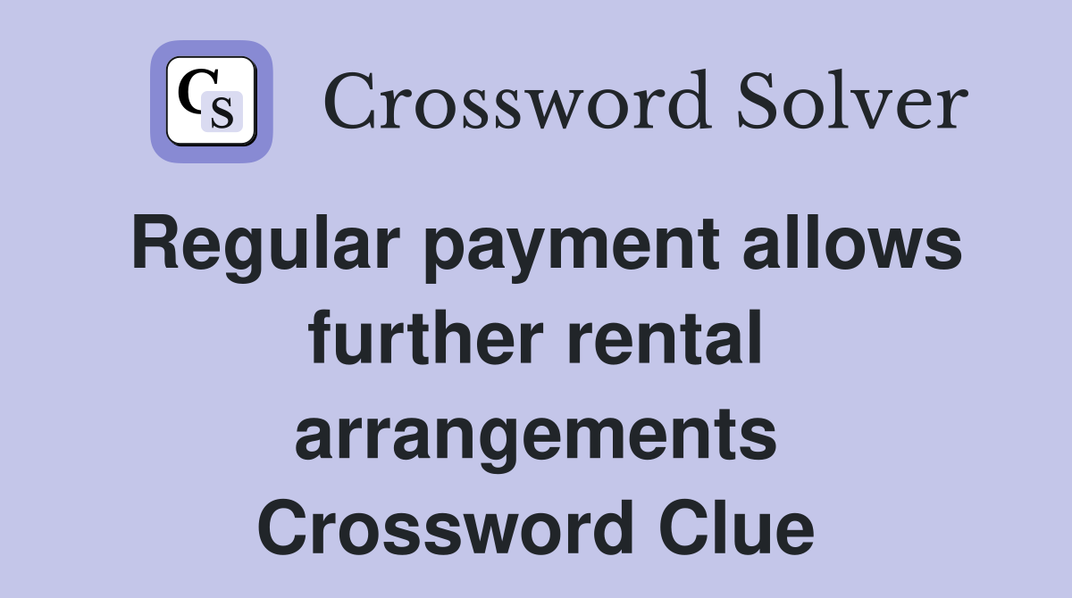 Regular payment allows further rental arrangements Crossword Clue