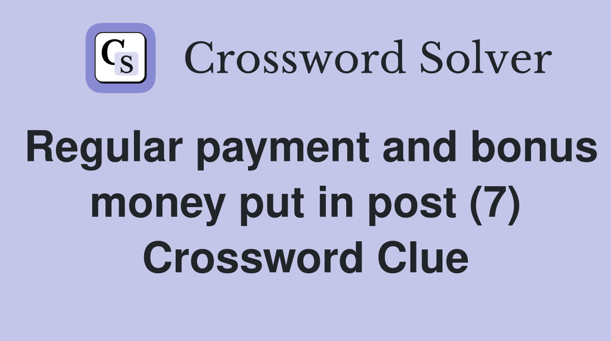 Regular payment and bonus money put in post (7) Crossword Clue
