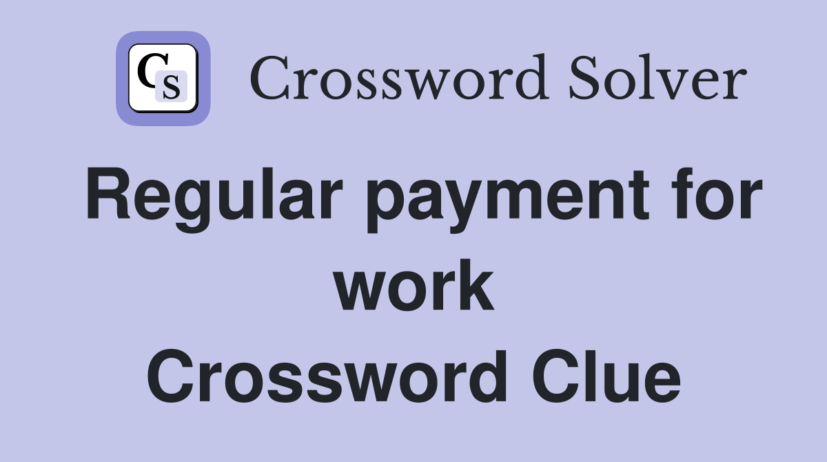 Regular payment for work Crossword Clue