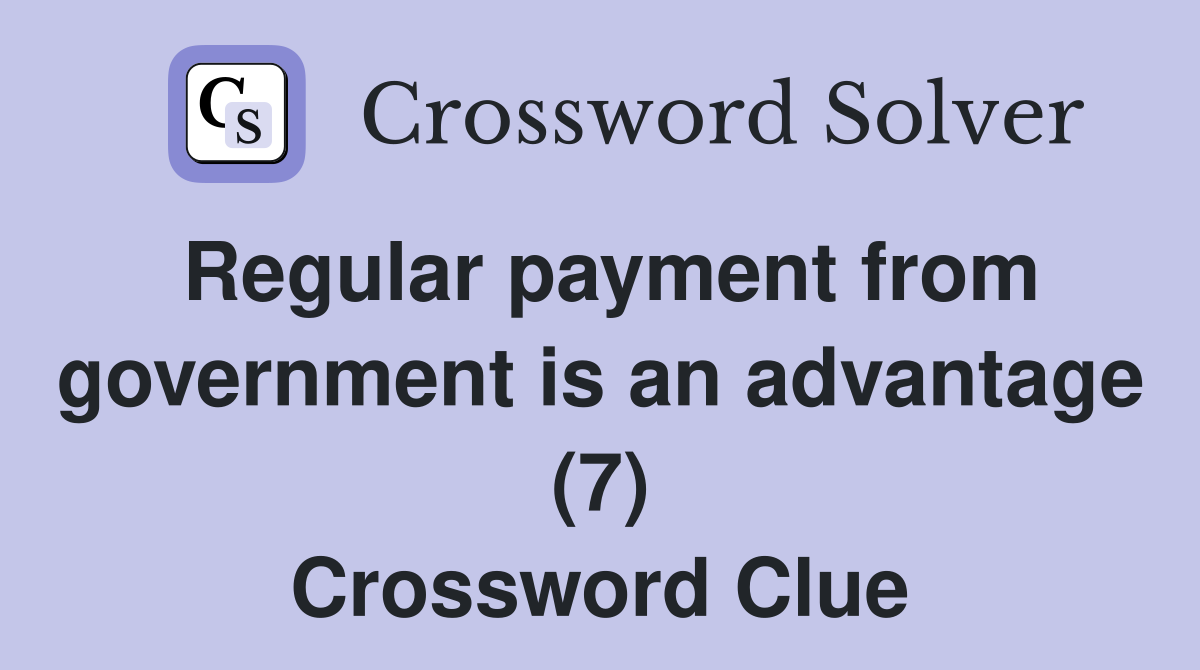 Regular payment from government is an advantage (7) Crossword Clue