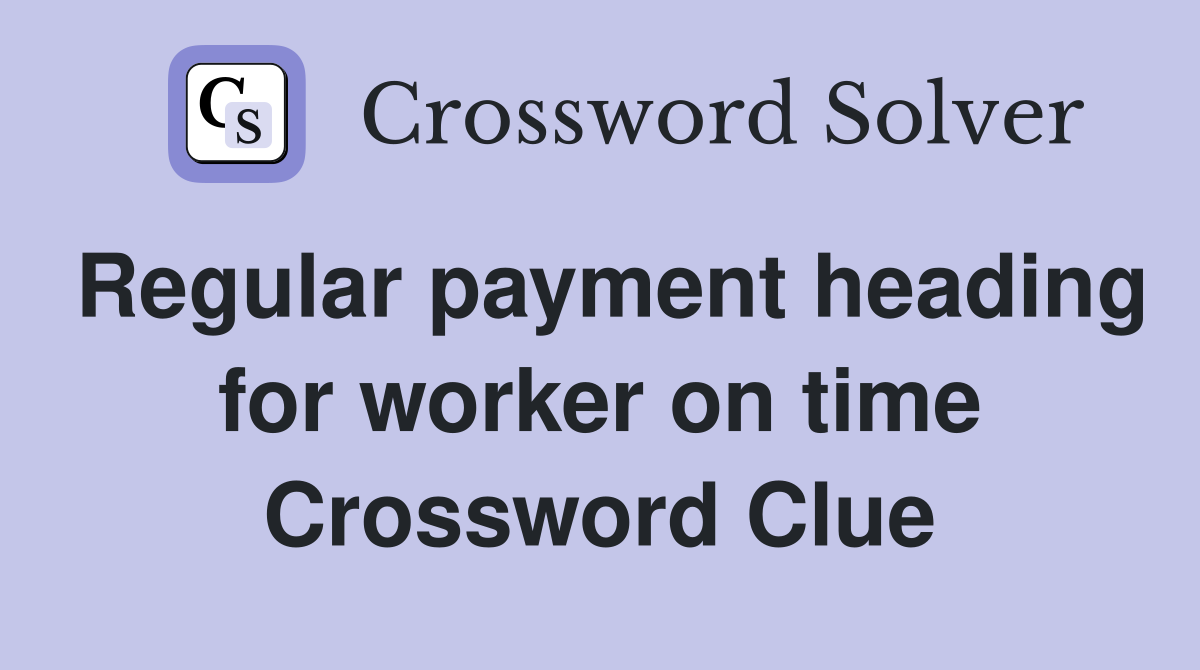 Regular payment heading for worker on time Crossword Clue