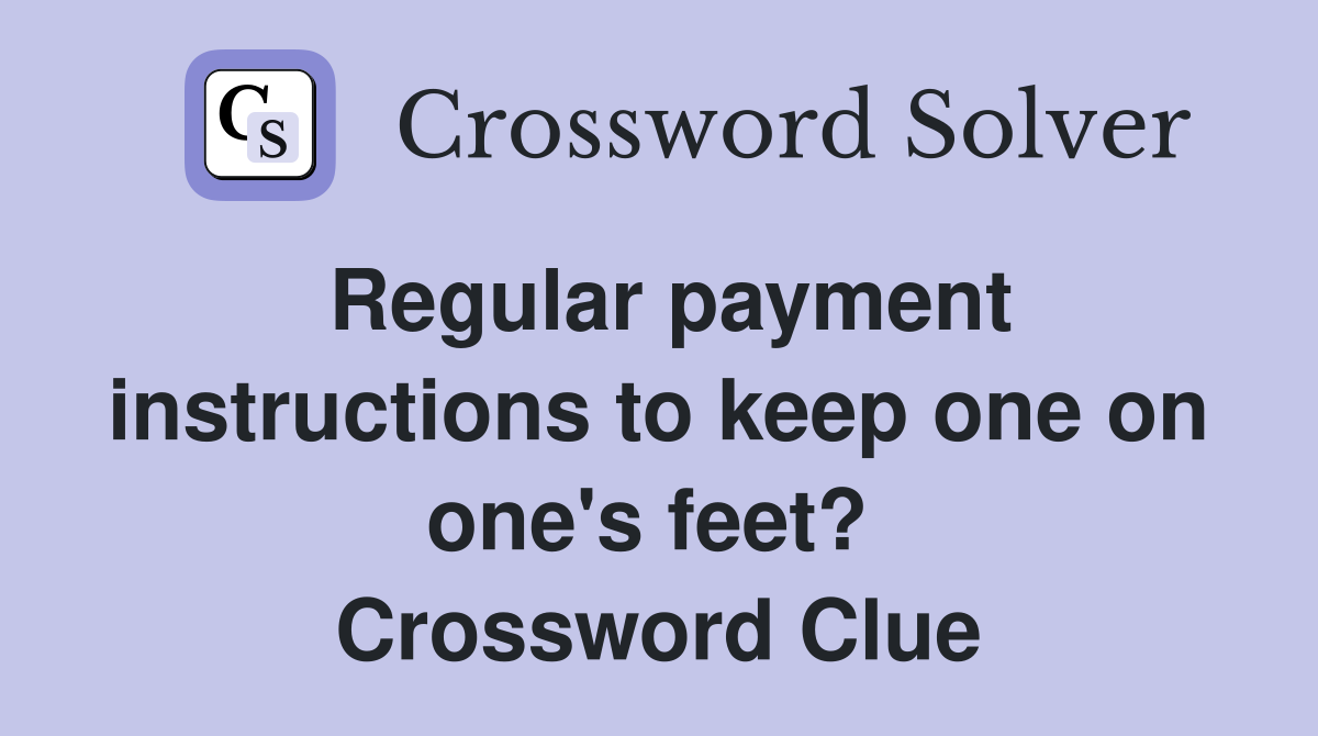 Regular payment instructions to keep one on one's feet?  Crossword Clue