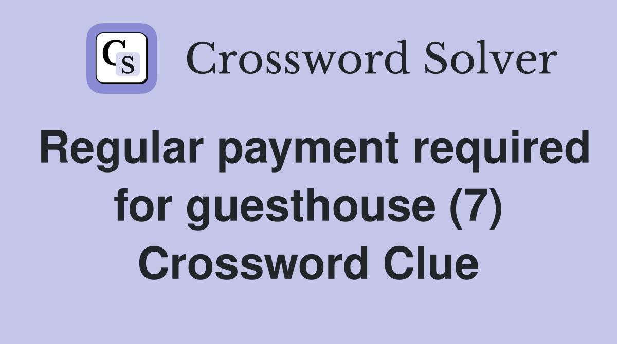 Regular payment required for guesthouse (7) Crossword Clue