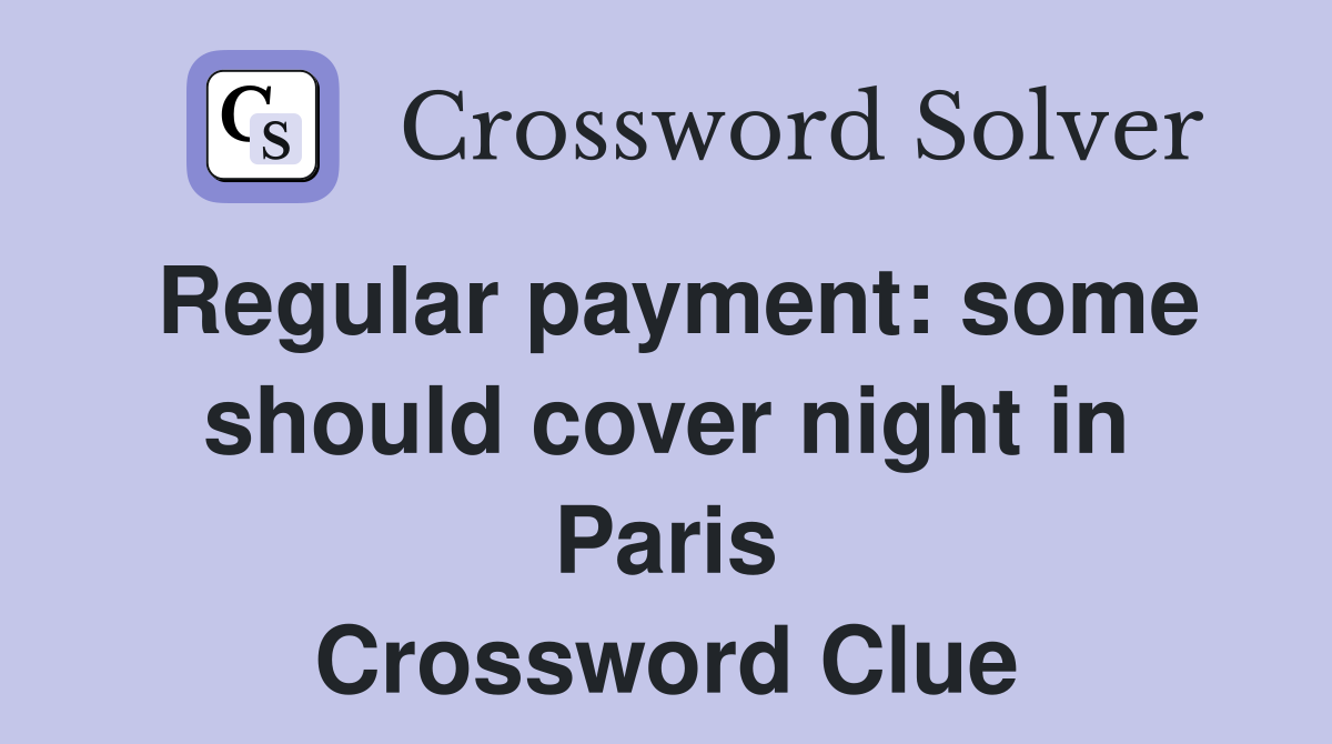 Regular payment: some should cover night in Paris Crossword Clue