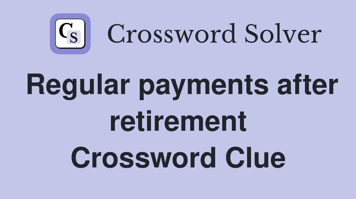 Regular payments after retirement Crossword Clue