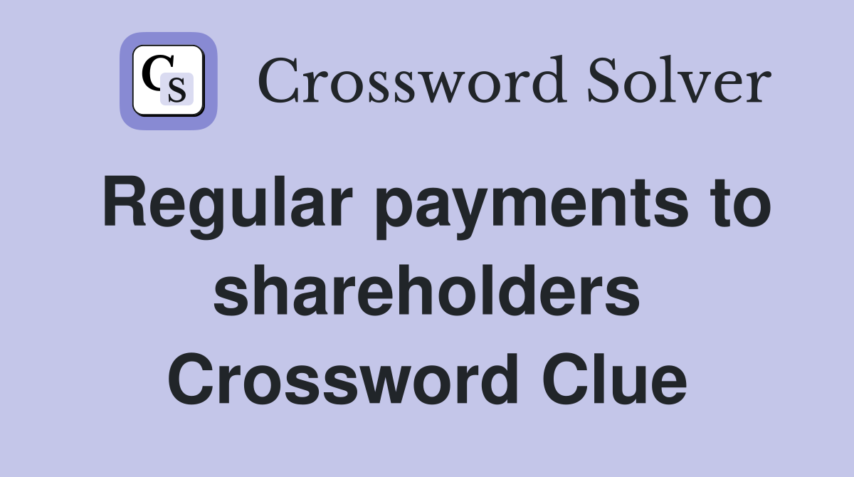 Regular payments to shareholders Crossword Clue