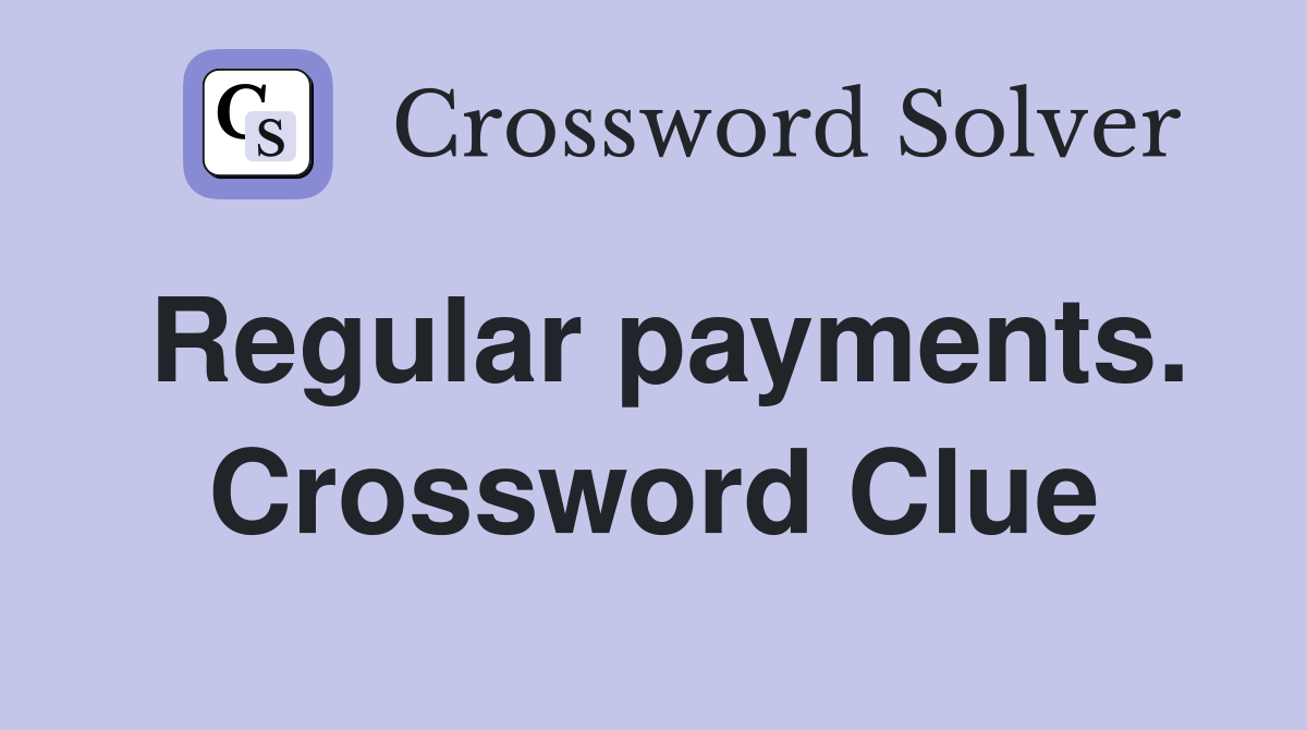 Regular payments. Crossword Clue