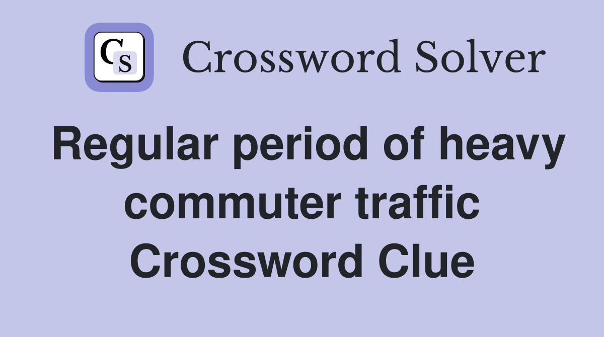Regular period of heavy commuter traffic Crossword Clue
