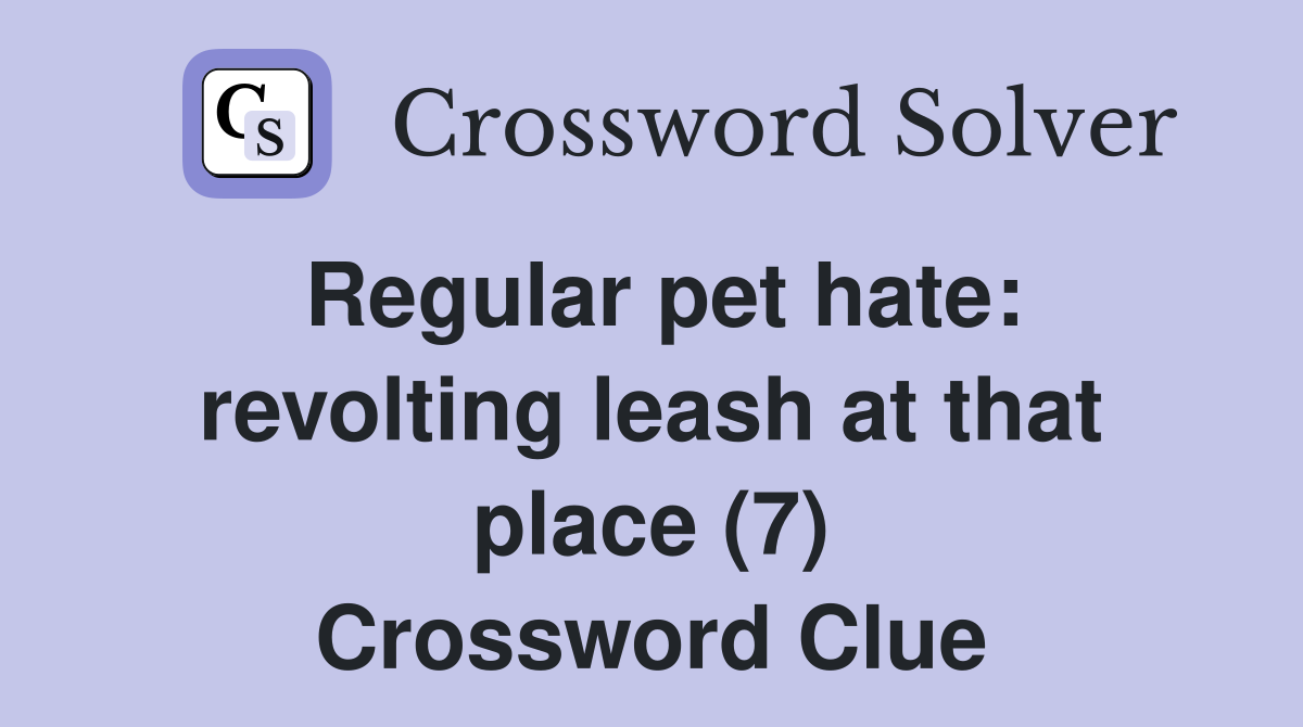 Regular pet hate: revolting leash at that place (7) Crossword Clue