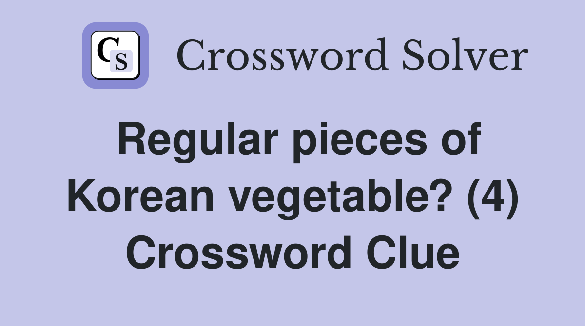 Regular pieces of Korean vegetable? (4) Crossword Clue