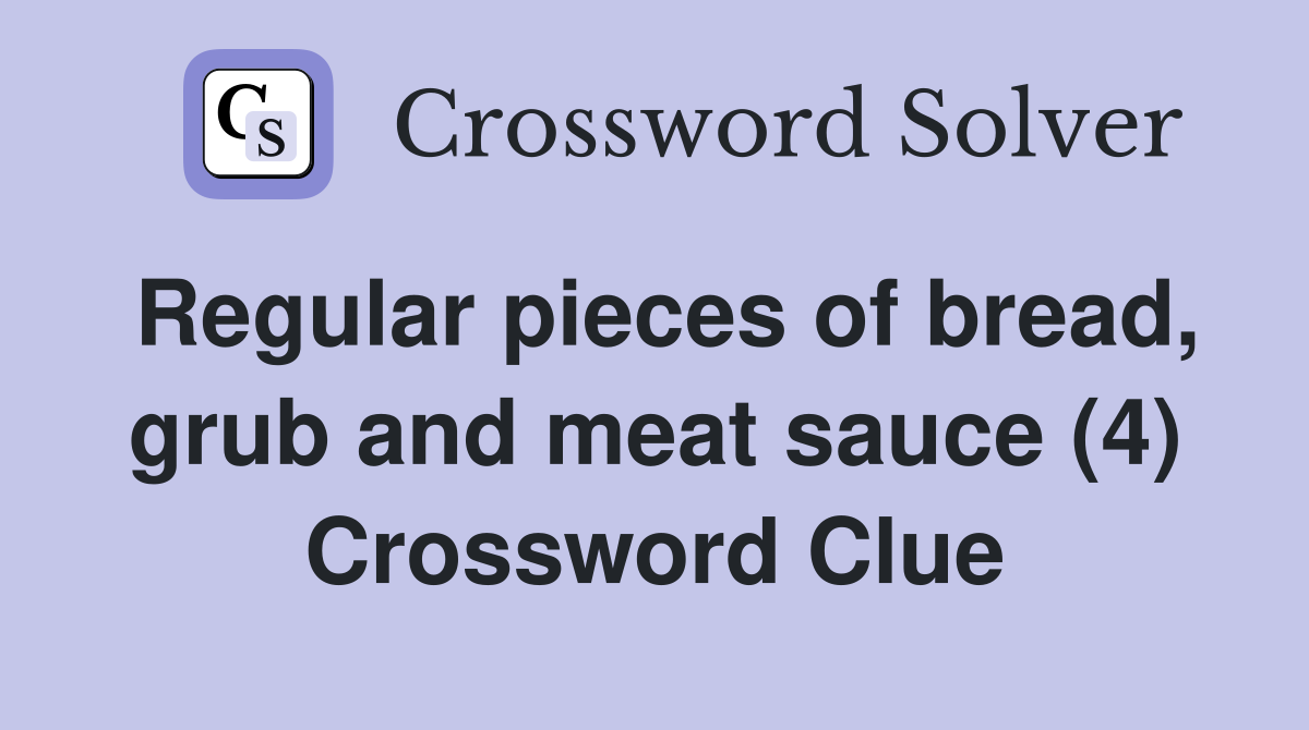 Regular pieces of bread, grub and meat sauce (4) Crossword Clue