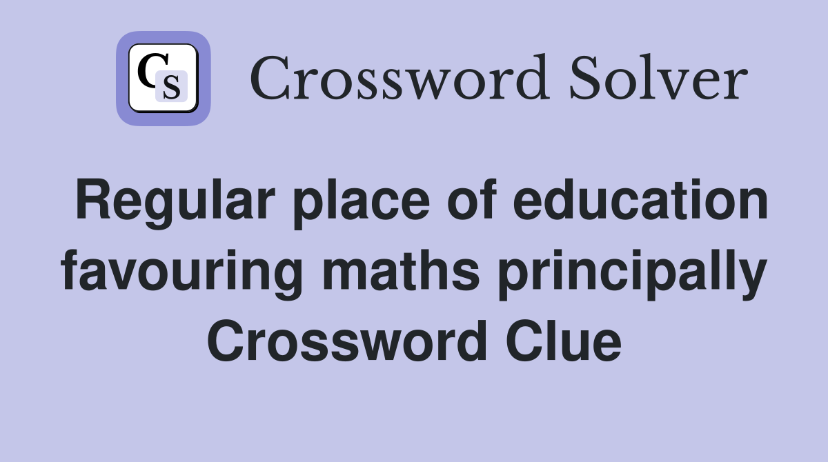 Regular place of education favouring maths principally Crossword Clue