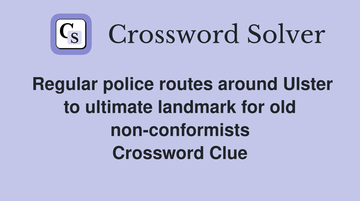 Regular police routes around Ulster to ultimate landmark for old non-conformists Crossword Clue