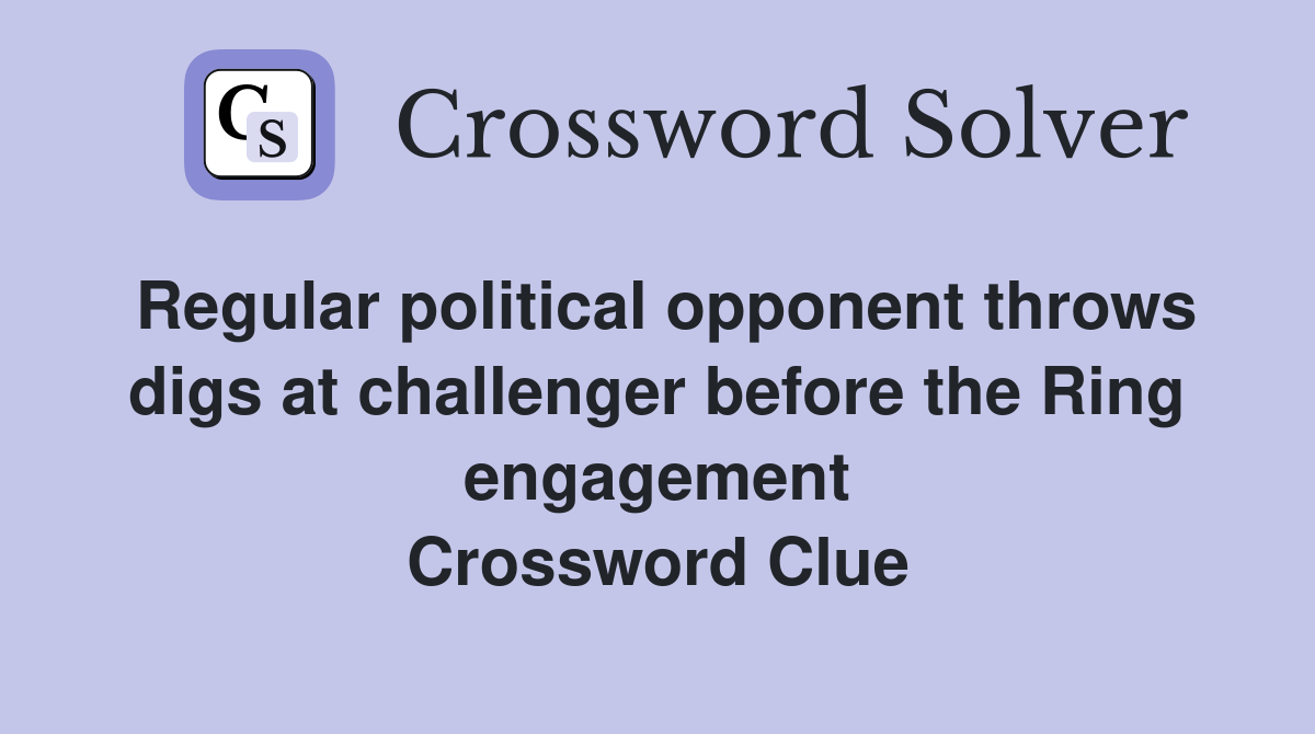 Regular political opponent throws digs at challenger before the Ring engagement Crossword Clue