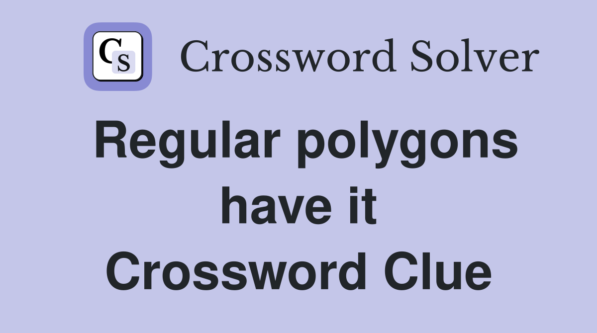 Regular polygons have it Crossword Clue
