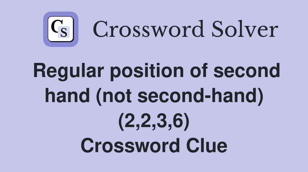 Regular position of second hand (not second-hand) (2,2,3,6) Crossword Clue