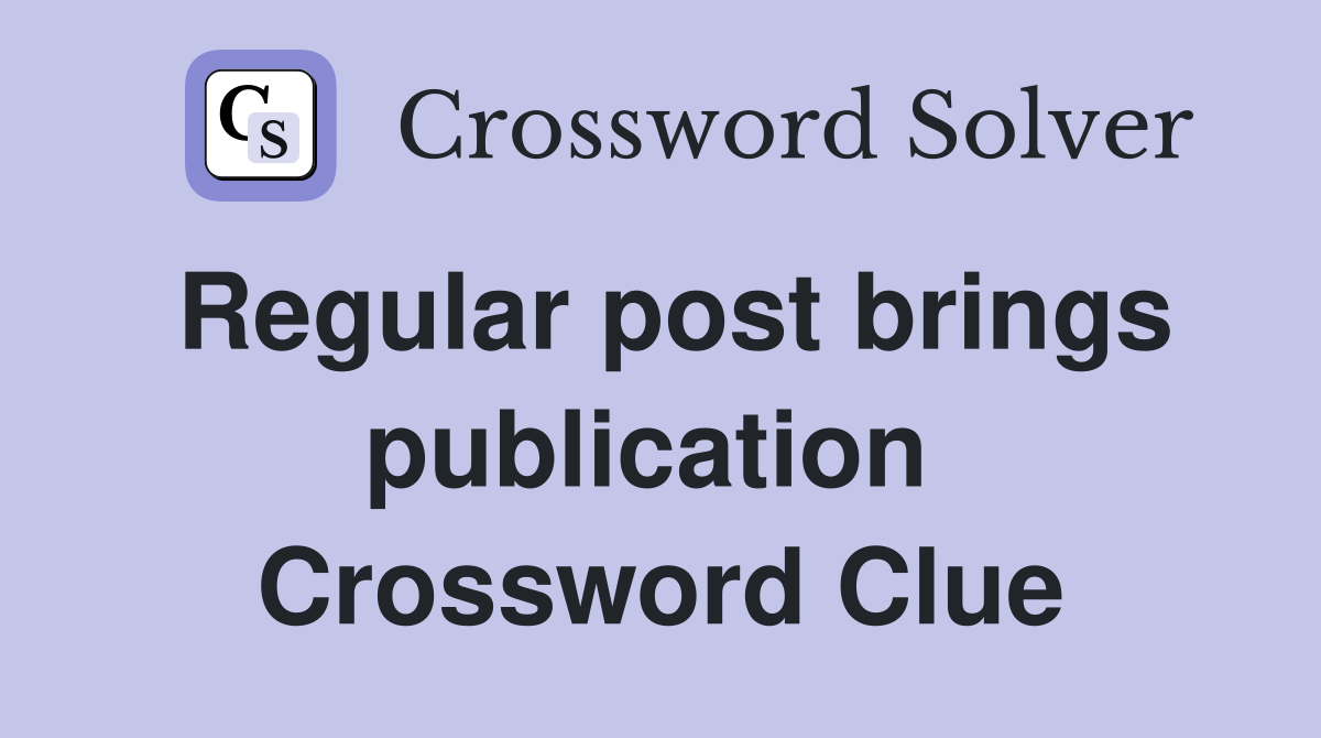 Regular post brings publication  Crossword Clue