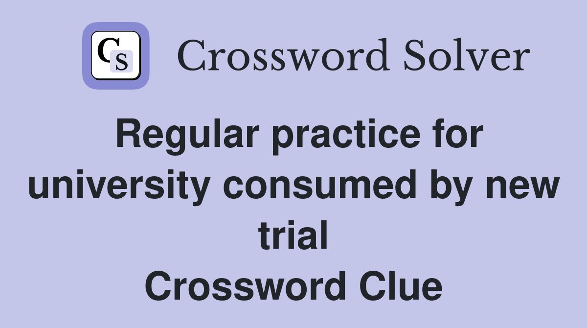 Regular practice for university consumed by new trial Crossword Clue