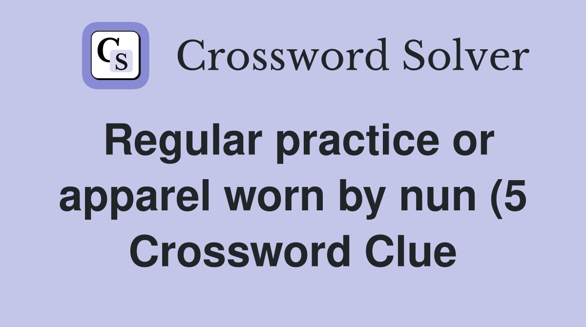 Regular practice or apparel worn by nun (5) Crossword Clue Answers Regular practice or apparel worn by nun (5) Crossword Clue Answers