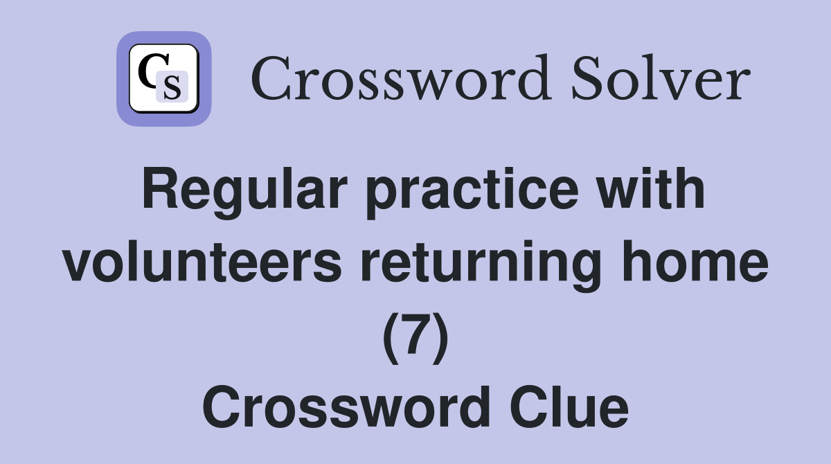 Regular practice with volunteers returning home (7) Crossword Clue