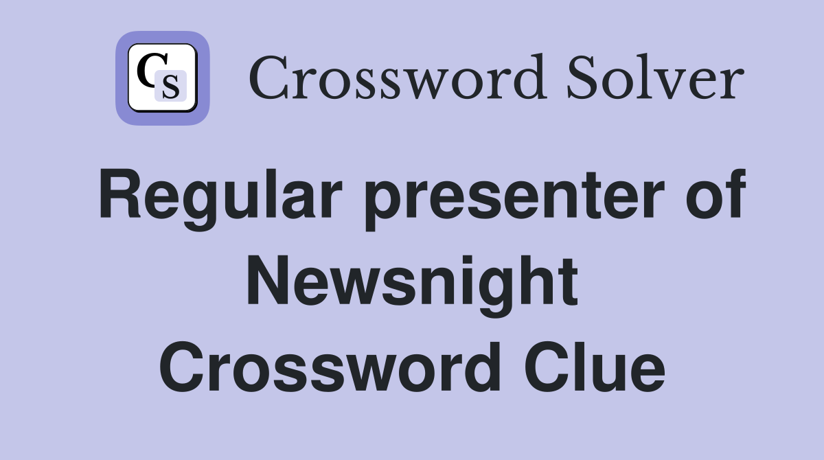 Regular presenter of Newsnight Crossword Clue