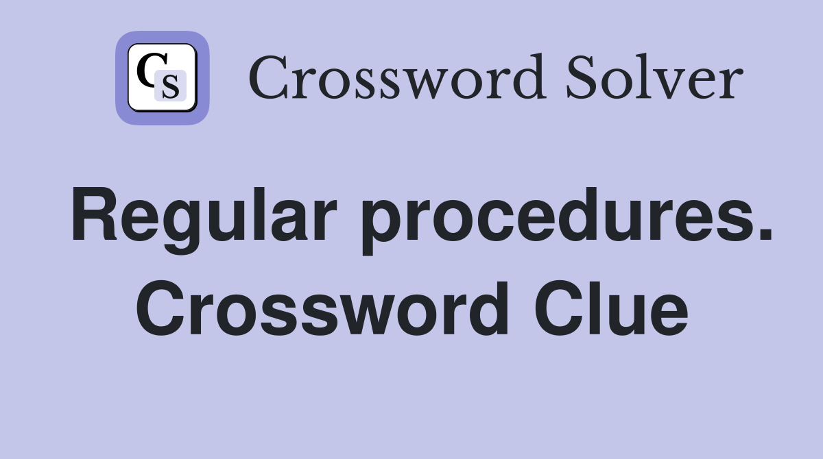 Regular procedures. Crossword Clue