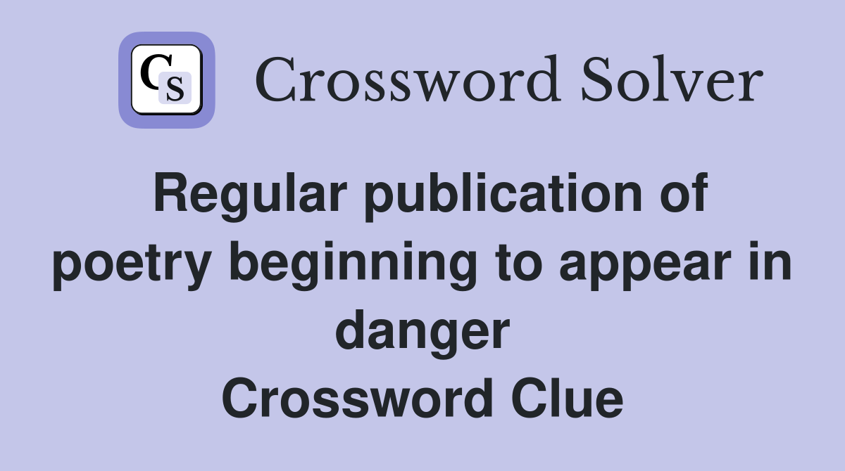 Regular publication of poetry beginning to appear in danger Crossword Clue