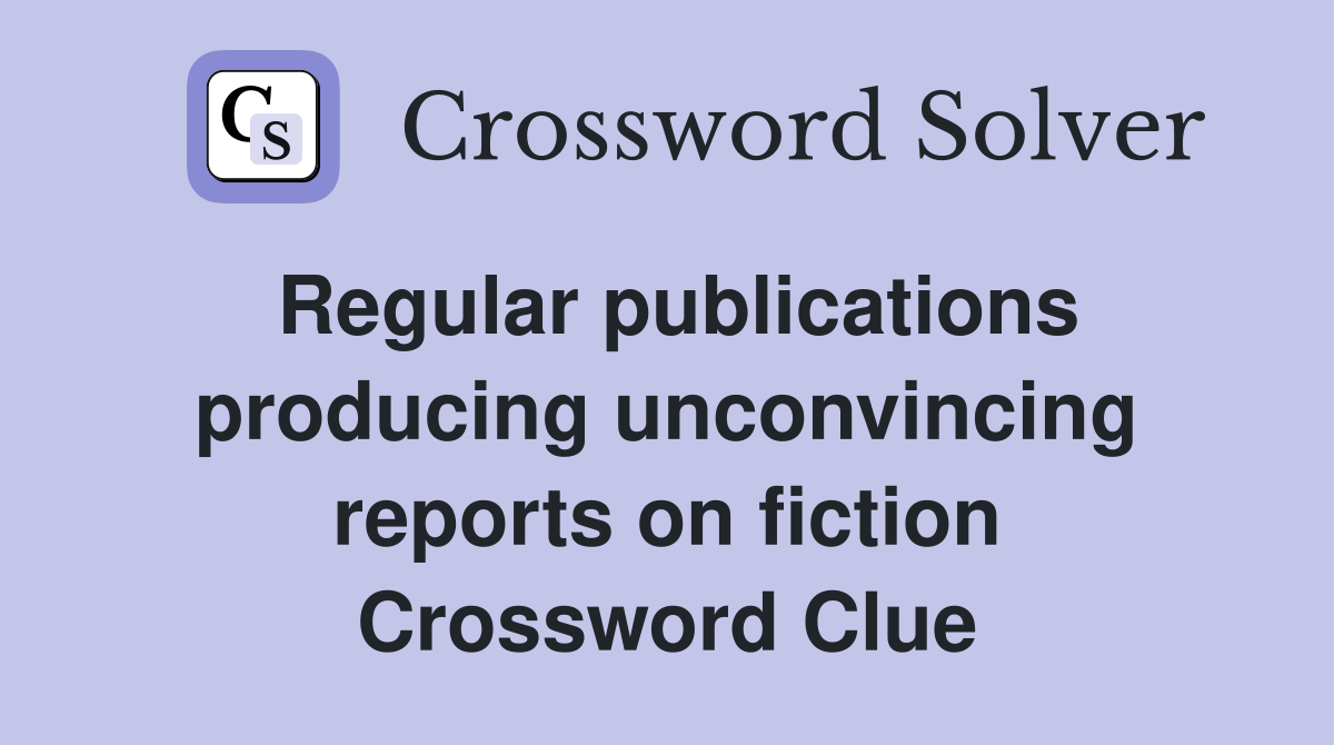 Regular publications producing unconvincing reports on fiction Crossword Clue