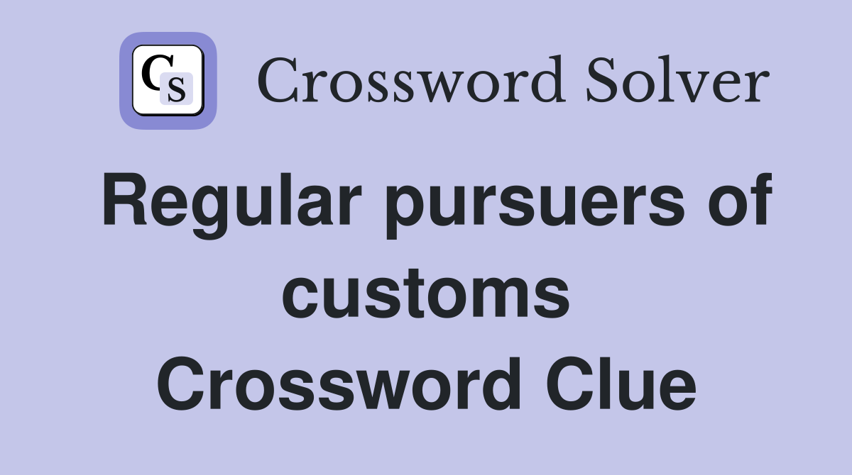 Regular pursuers of customs Crossword Clue