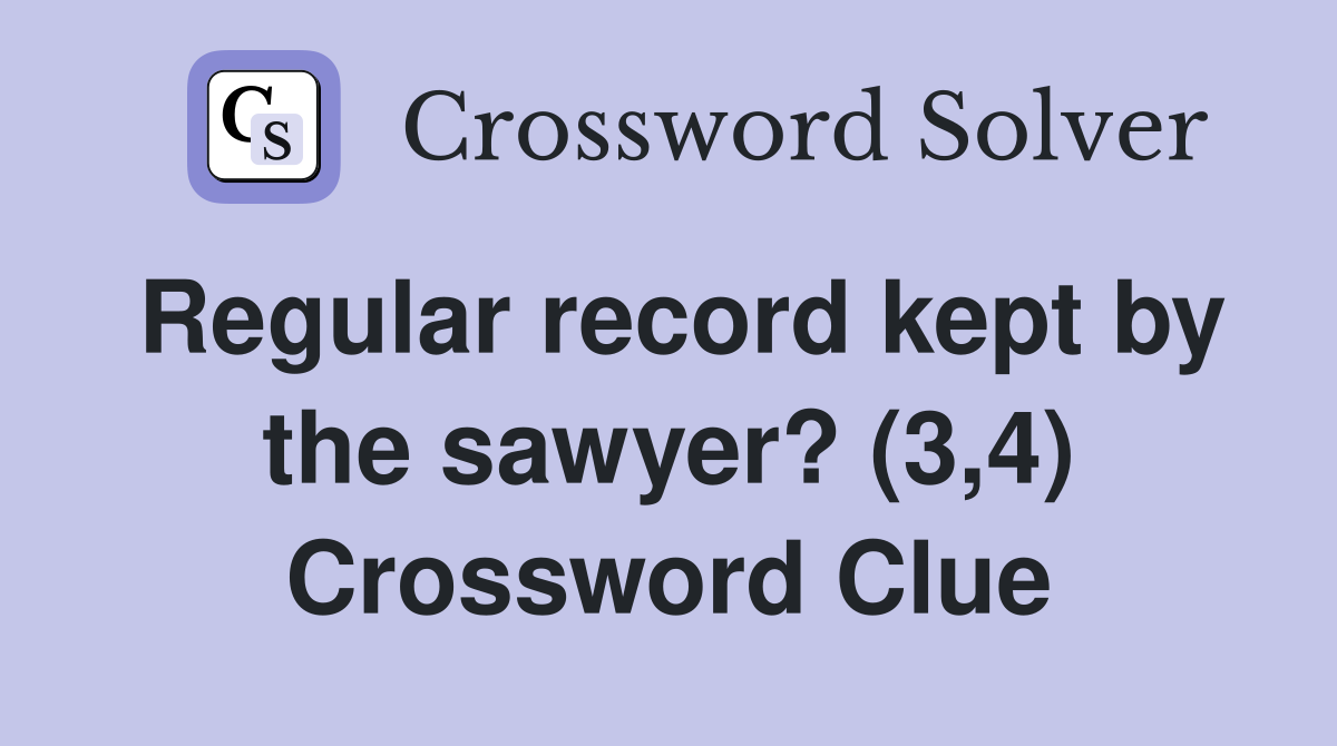 Regular record kept by the sawyer? (3,4) Crossword Clue