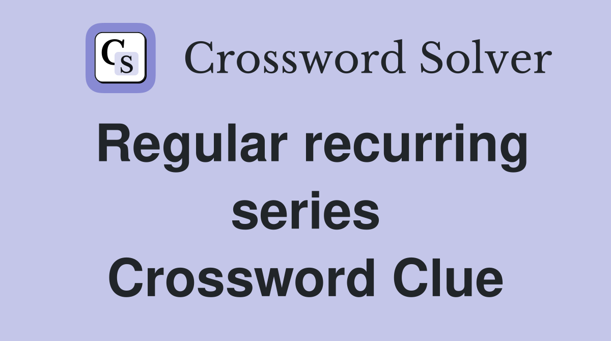 Regular recurring series Crossword Clue