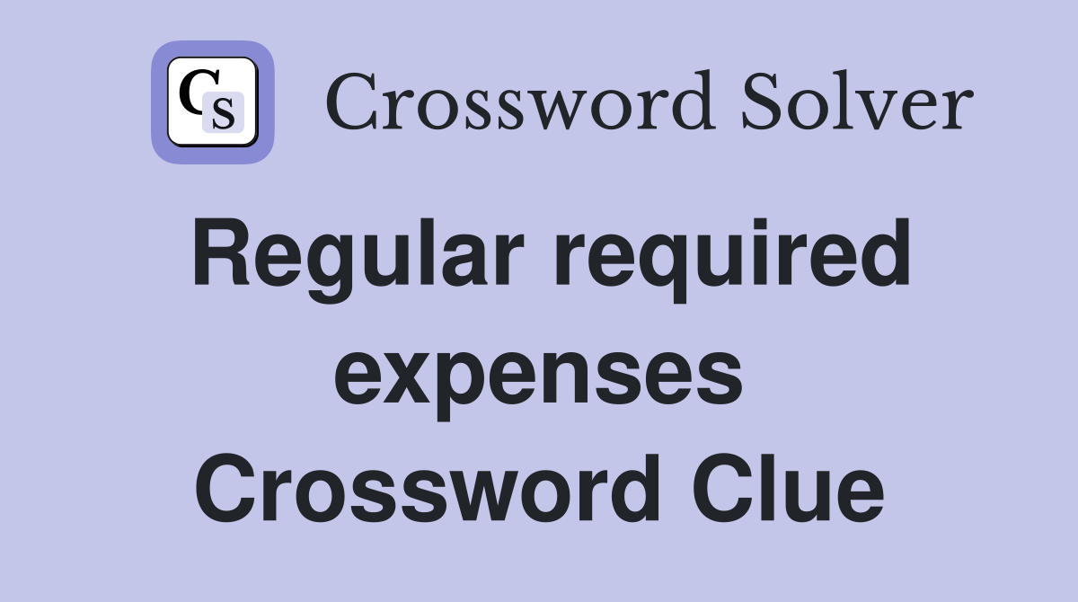 Regular required expenses Crossword Clue