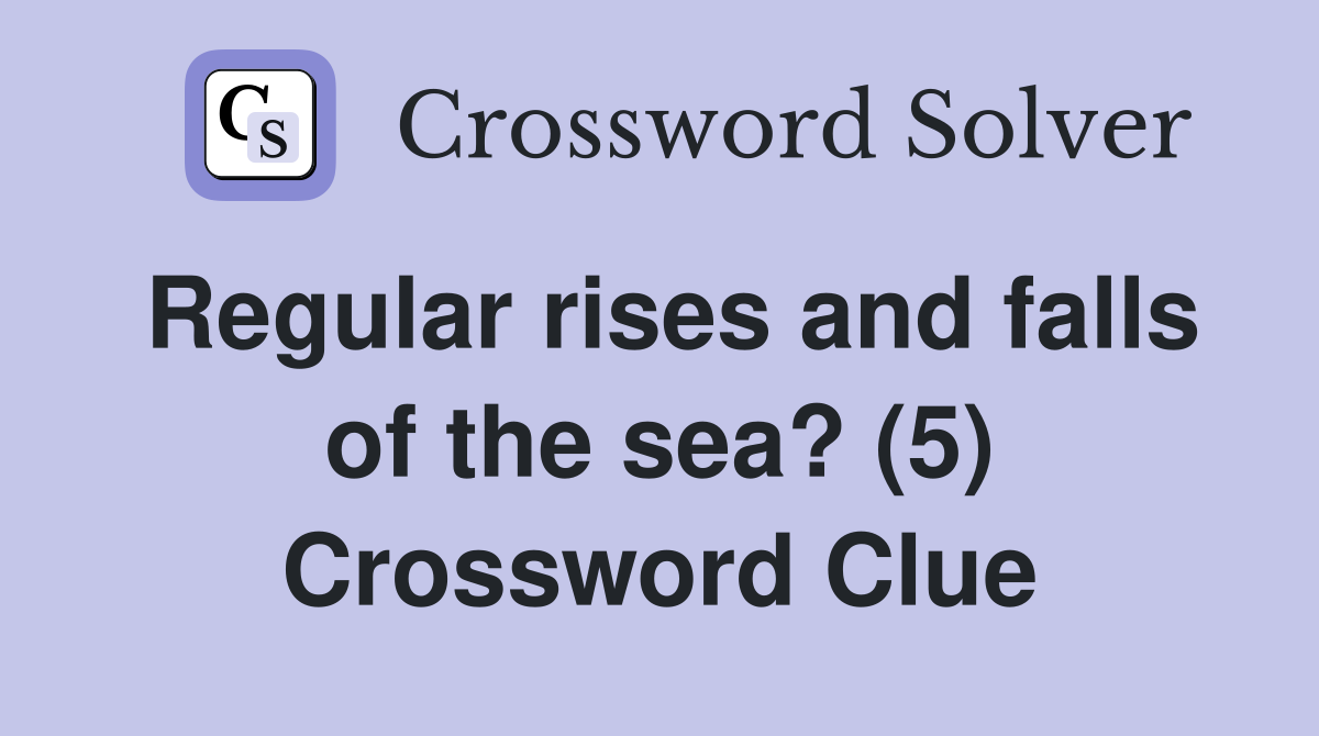 Regular rises and falls of the sea? (5) Crossword Clue