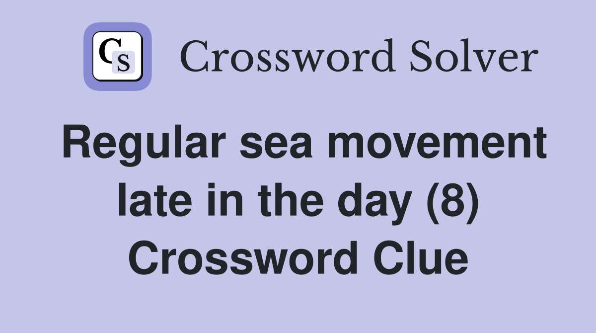 Regular sea movement late in the day (8) Crossword Clue
